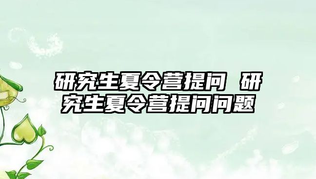 研究生夏令營提問 研究生夏令營提問問題