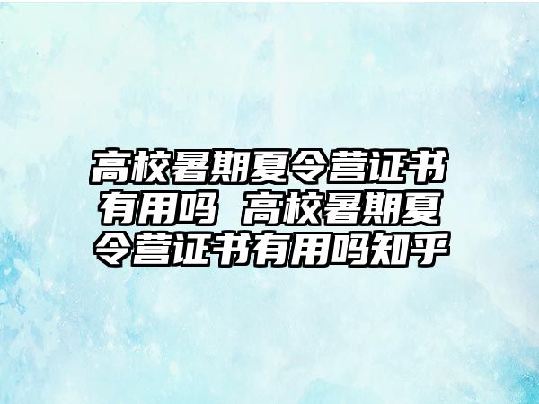 高校暑期夏令營證書有用嗎 高校暑期夏令營證書有用嗎知乎