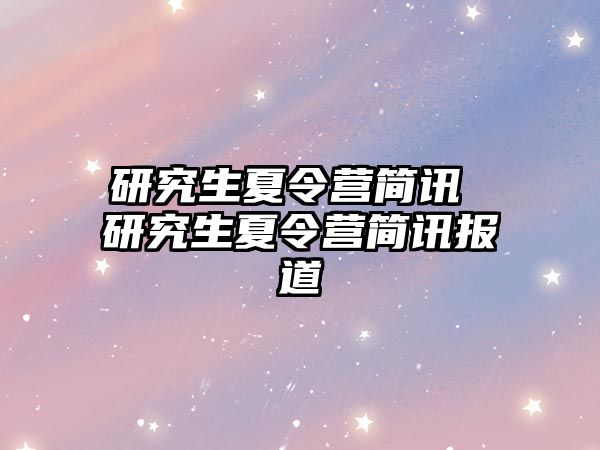 研究生夏令營簡訊 研究生夏令營簡訊報道
