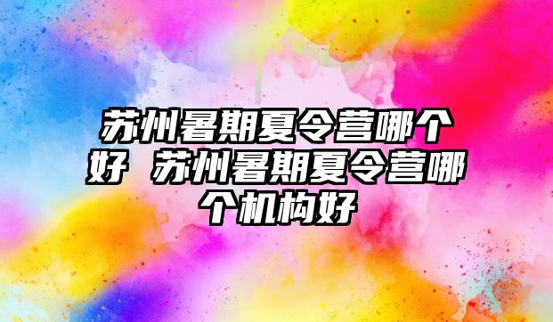 蘇州暑期夏令營哪個好 蘇州暑期夏令營哪個機構好