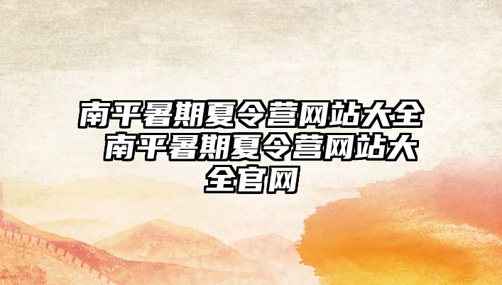 南平暑期夏令營網站大全 南平暑期夏令營網站大全官網