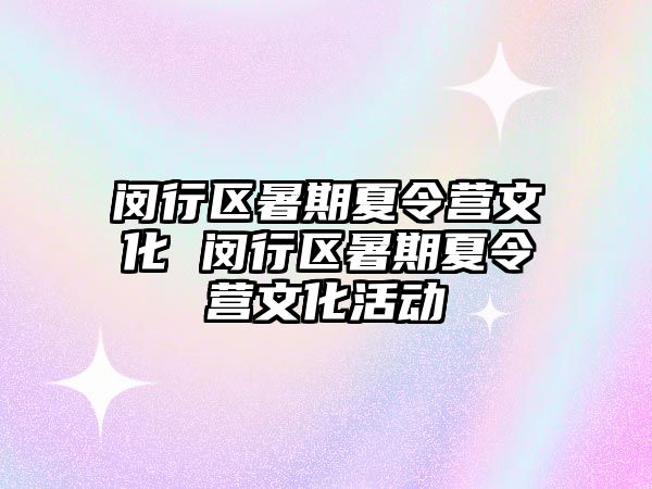 閔行區暑期夏令營文化 閔行區暑期夏令營文化活動