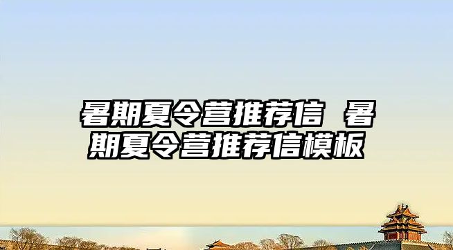 暑期夏令營推薦信 暑期夏令營推薦信模板