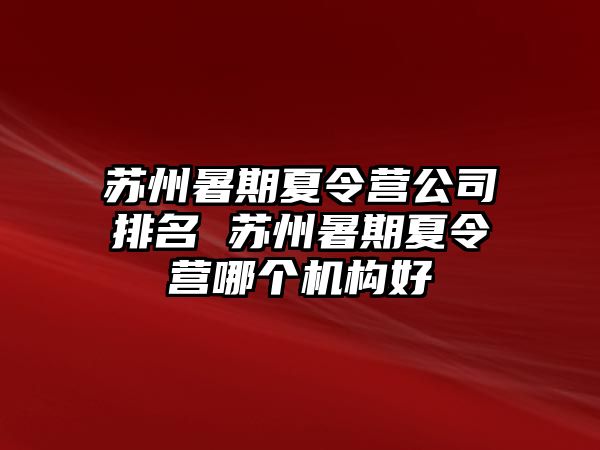 蘇州暑期夏令營公司排名 蘇州暑期夏令營哪個機構好