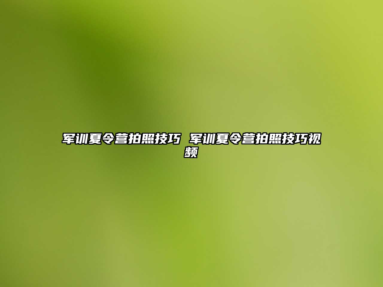 軍訓(xùn)夏令營(yíng)拍照技巧 軍訓(xùn)夏令營(yíng)拍照技巧視頻