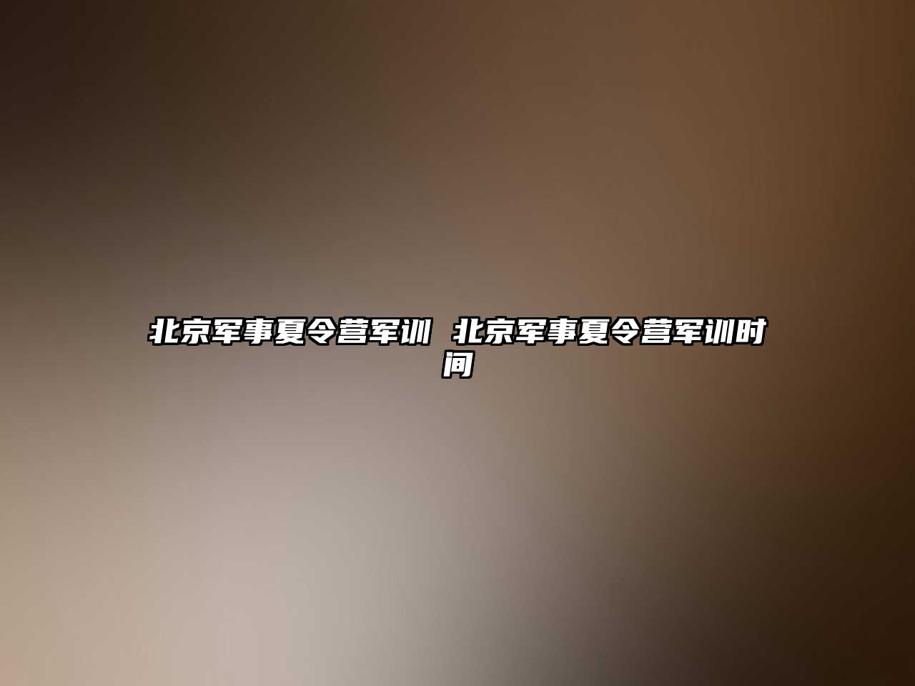 北京軍事夏令營軍訓 北京軍事夏令營軍訓時間