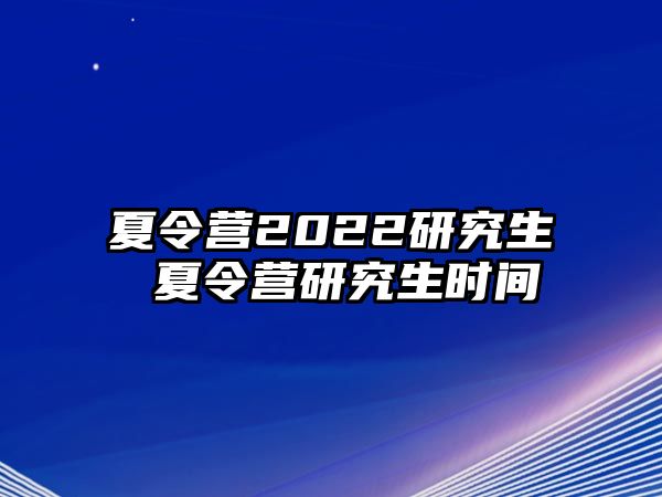 夏令營2022研究生 夏令營研究生時間