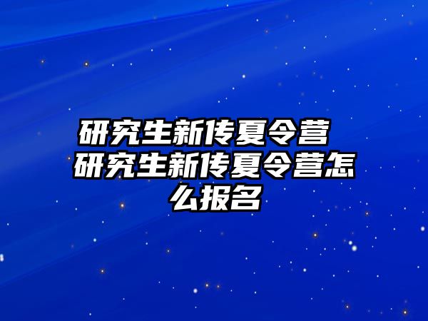 研究生新傳夏令營 研究生新傳夏令營怎么報名