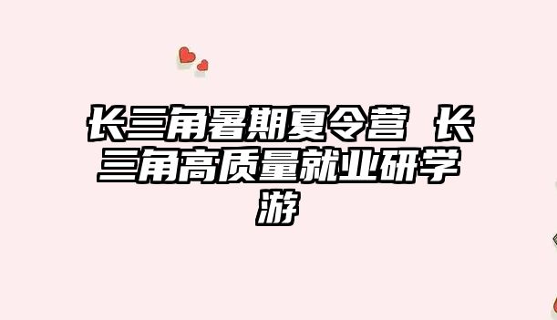 長三角暑期夏令營 長三角高質量就業研學游