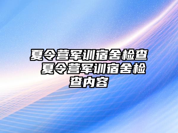 夏令營軍訓宿舍檢查 夏令營軍訓宿舍檢查內容
