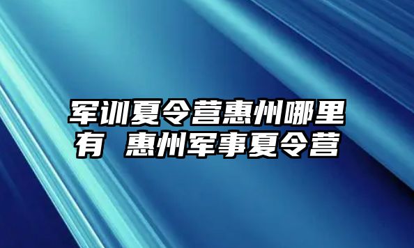 軍訓夏令營惠州哪里有 惠州軍事夏令營