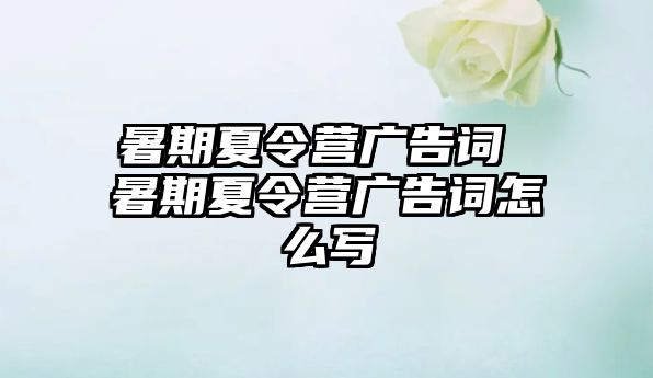 暑期夏令營(yíng)廣告詞 暑期夏令營(yíng)廣告詞怎么寫