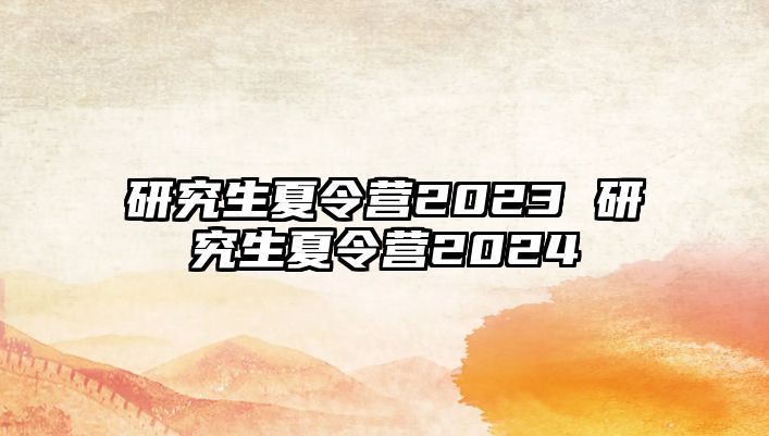 研究生夏令營2023 研究生夏令營2024
