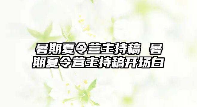 暑期夏令營主持稿 暑期夏令營主持稿開場白