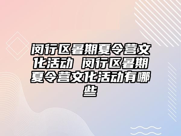 閔行區(qū)暑期夏令營(yíng)文化活動(dòng) 閔行區(qū)暑期夏令營(yíng)文化活動(dòng)有哪些