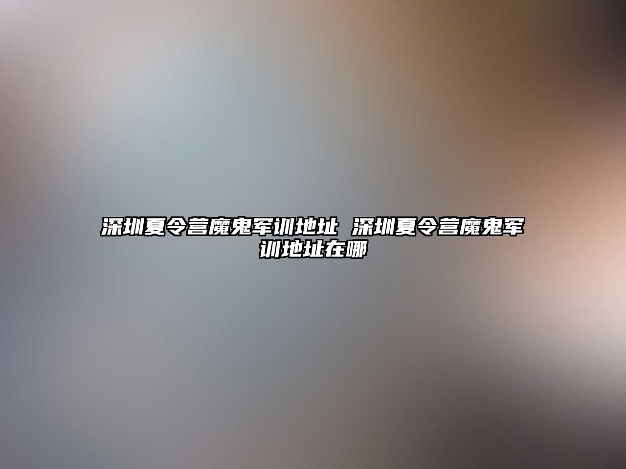 深圳夏令營魔鬼軍訓地址 深圳夏令營魔鬼軍訓地址在哪