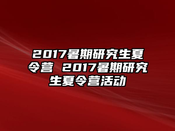 2017暑期研究生夏令營 2017暑期研究生夏令營活動