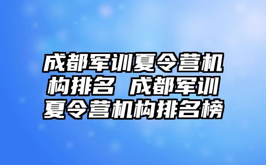 成都軍訓夏令營機構排名 成都軍訓夏令營機構排名榜