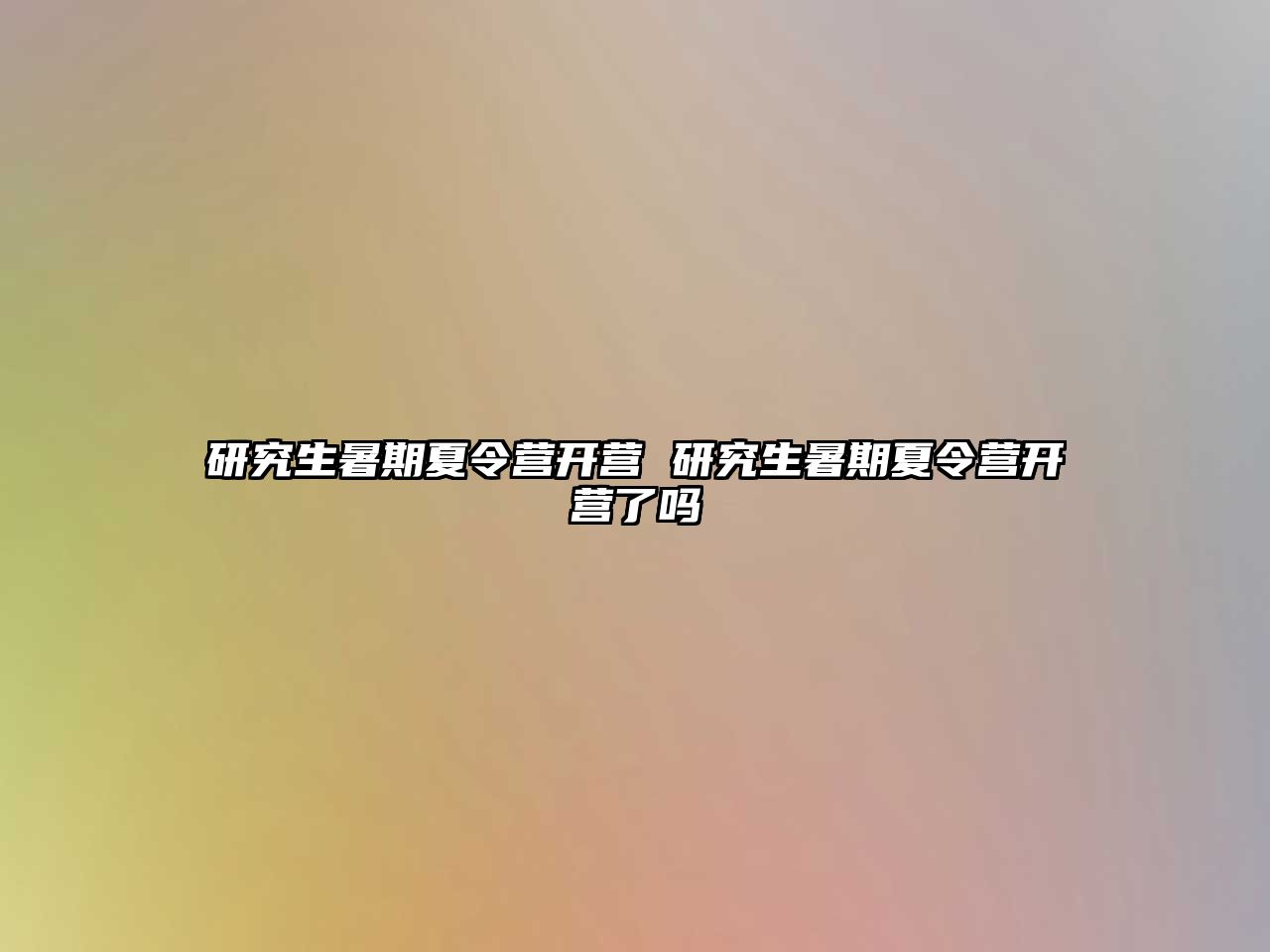 研究生暑期夏令營開營 研究生暑期夏令營開營了嗎
