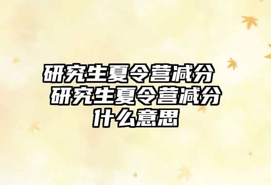 研究生夏令營減分 研究生夏令營減分什么意思