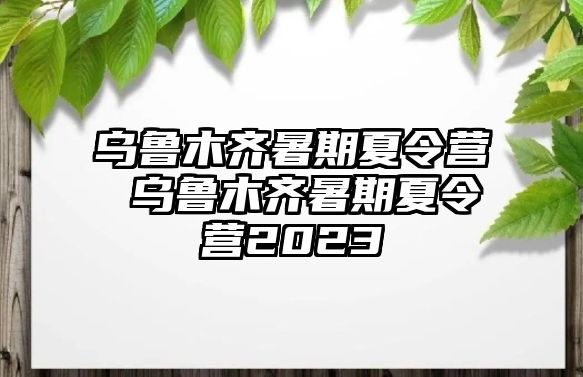 烏魯木齊暑期夏令營 烏魯木齊暑期夏令營2023