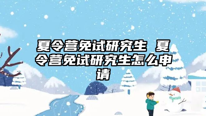 夏令營免試研究生 夏令營免試研究生怎么申請(qǐng)