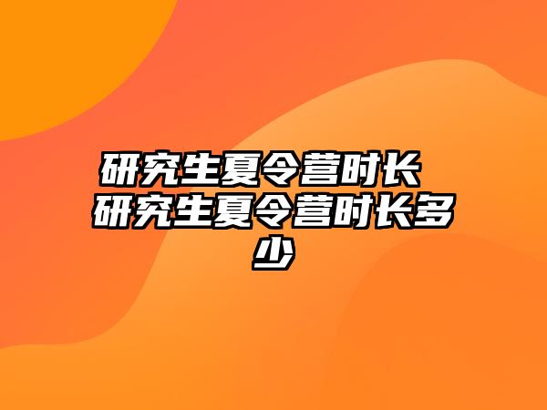 研究生夏令營時長 研究生夏令營時長多少