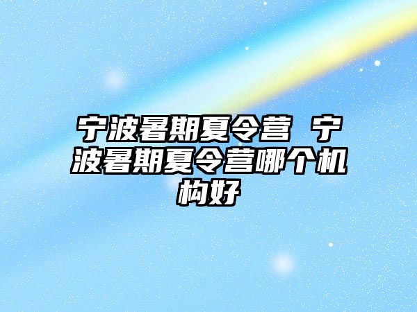 寧波暑期夏令營 寧波暑期夏令營哪個機構好