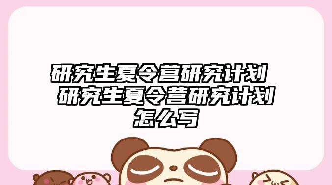 研究生夏令營研究計劃 研究生夏令營研究計劃怎么寫
