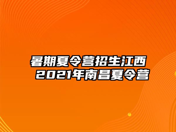暑期夏令營招生江西 2021年南昌夏令營