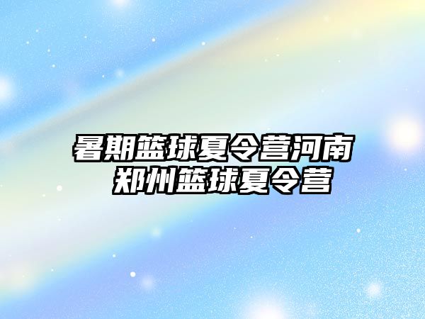 暑期籃球夏令營河南 鄭州籃球夏令營