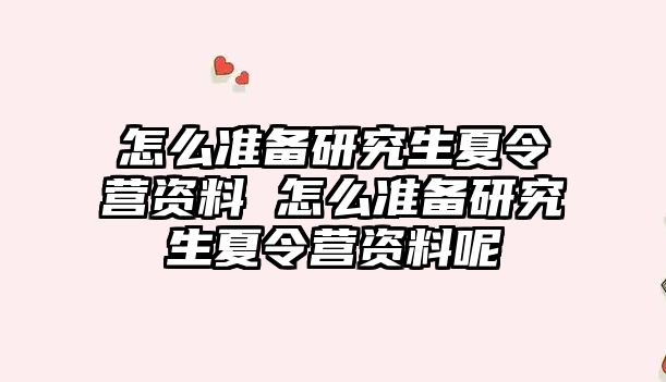 怎么準備研究生夏令營資料 怎么準備研究生夏令營資料呢