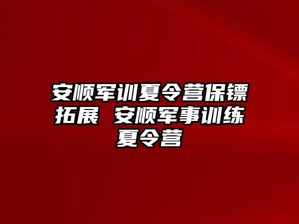 安順軍訓夏令營保鏢拓展 安順軍事訓練夏令營