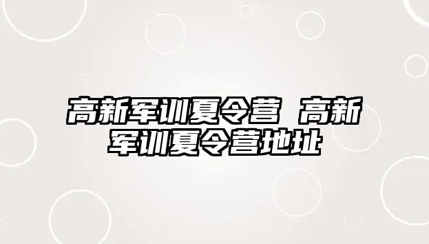 高新軍訓夏令營 高新軍訓夏令營地址