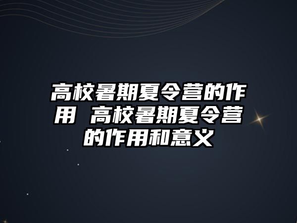 高校暑期夏令營的作用 高校暑期夏令營的作用和意義