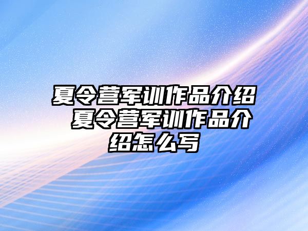 夏令營軍訓作品介紹 夏令營軍訓作品介紹怎么寫