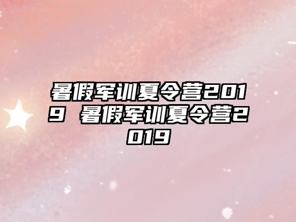 暑假軍訓(xùn)夏令營(yíng)2019 暑假軍訓(xùn)夏令營(yíng)2019