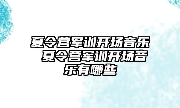 夏令營軍訓開場音樂 夏令營軍訓開場音樂有哪些