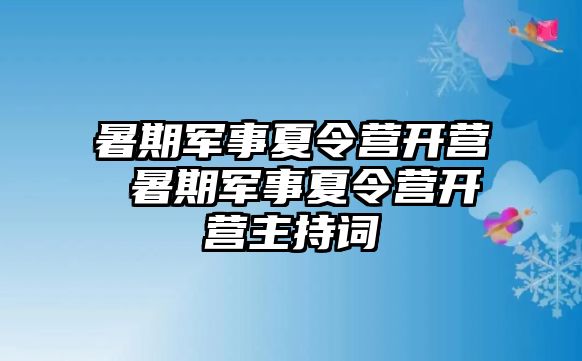 暑期軍事夏令營開營 暑期軍事夏令營開營主持詞