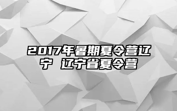 2017年暑期夏令營遼寧 遼寧省夏令營