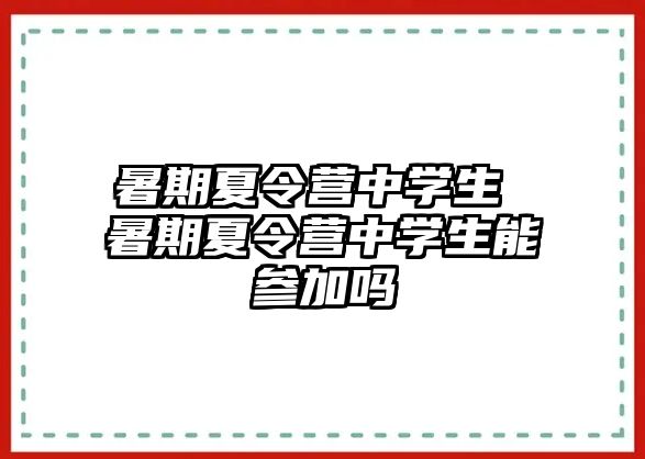 暑期夏令營中學生 暑期夏令營中學生能參加嗎