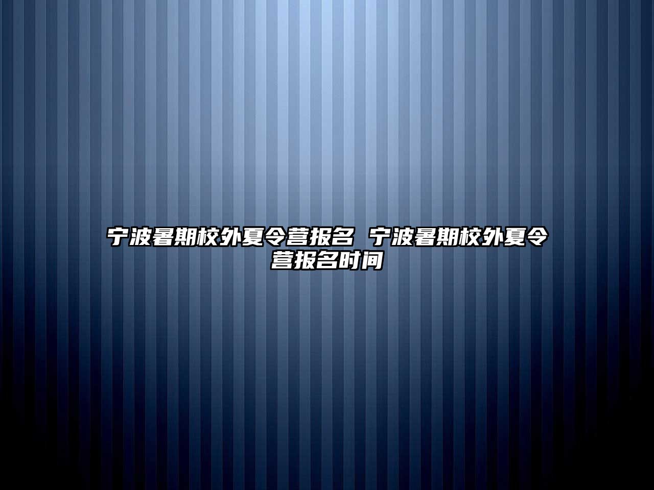 寧波暑期校外夏令營報名 寧波暑期校外夏令營報名時間