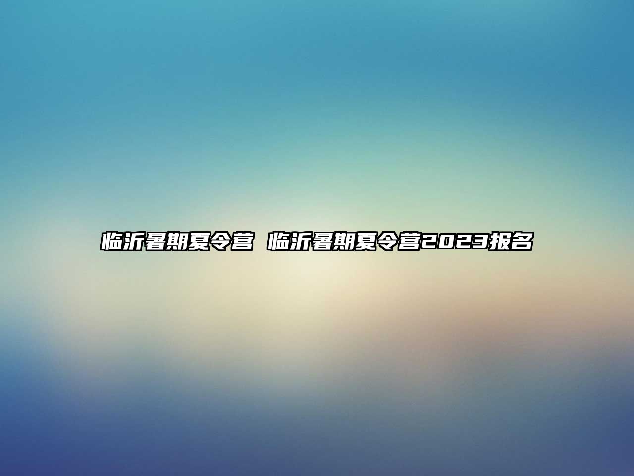 臨沂暑期夏令營 臨沂暑期夏令營2023報名