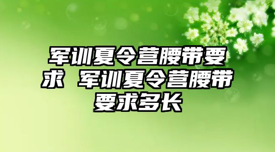 軍訓夏令營腰帶要求 軍訓夏令營腰帶要求多長