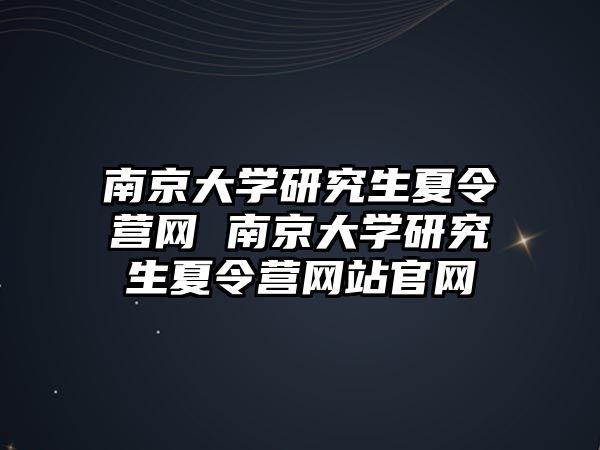 南京大學研究生夏令營網 南京大學研究生夏令營網站官網