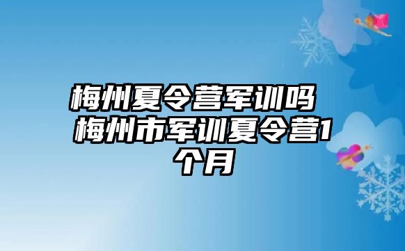 梅州夏令營(yíng)軍訓(xùn)嗎 梅州市軍訓(xùn)夏令營(yíng)1個(gè)月