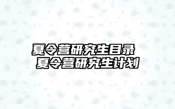 夏令營研究生目錄 夏令營研究生計劃