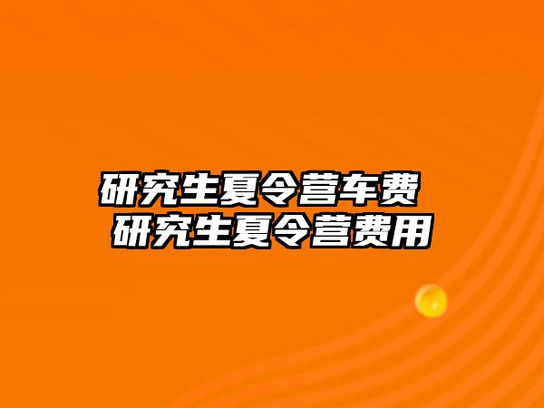 研究生夏令營車費 研究生夏令營費用
