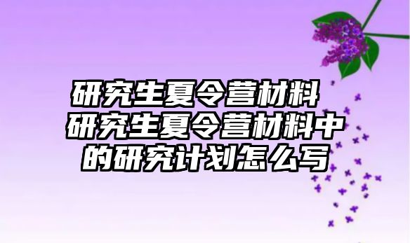 研究生夏令營材料 研究生夏令營材料中的研究計劃怎么寫