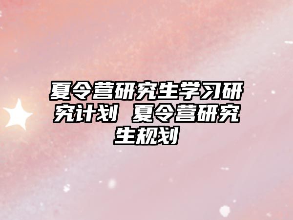 夏令營研究生學習研究計劃 夏令營研究生規(guī)劃